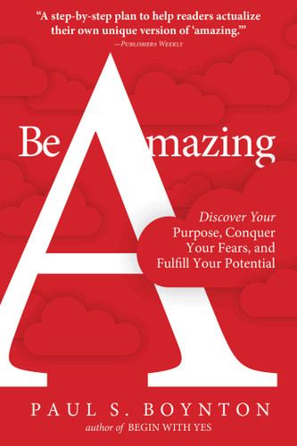 Be Amazing: Discover Your Purpose, Conquer Your Fears, and Fulfill Your Potential book cover by Paul S. Boynton