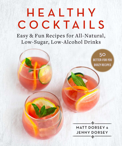 Healthy Cocktails: Easy & Fun Recipes for All-Natural, Low-Sugar, Low-Alcohol Drinks book cover by Matt Dorsey, Jenny Dorsey