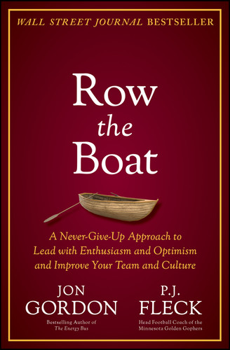 Row the Boat: A Never-Give-Up Approach to Lead with Enthusiasm and Optimism and Improve Your Team and Culture (Jon Gordon) book cover by Jon Gordon, P.J. Fleck