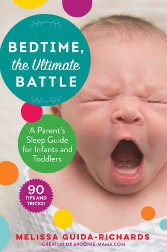 Bedtime, the Ultimate Battle: A Parent's Sleep Guide for Infants and Toddlers book cover by Melissa Guida-Richards