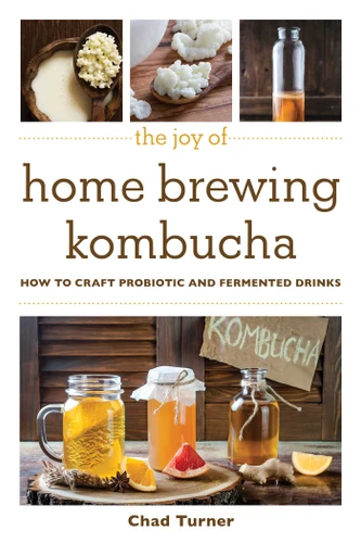 The Joy of Home Brewing Kombucha: How to Craft Probiotic and Fermented Drinks (Joy of Series) book cover by Chad Turner