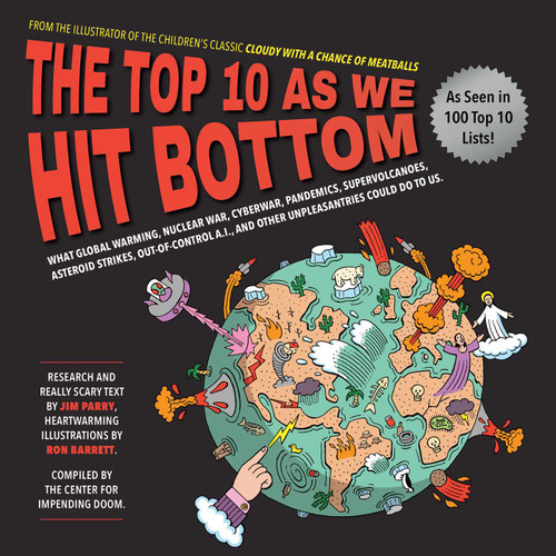 The Top 10 As We Hit Bottom: What Global Warming, Nuclear War, Cyberwar, Pandemics, Supervolcanoes, Asteroid Strikes, Out-of-Control A.I., and Other Unpleasantries Could Do to Us. book cover by Jim Parry