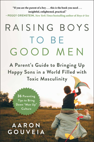 Raising Boys to Be Good Men: A Parent's Guide to Bringing up Happy Sons in a World Filled with Toxic Masculinity book cover by Aaron Gouveia