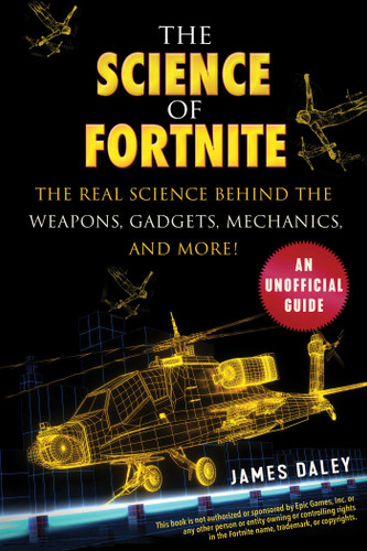 The Science of Fortnite: The Real Science Behind the Weapons, Gadgets, Mechanics, and More! (The Science of) book cover by James Daley