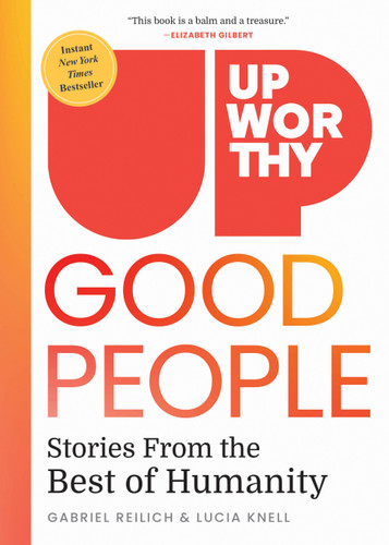 Upworthy - GOOD PEOPLE: Stories From the Best of Humanity book cover by Gabriel Reilich, Lucia Knell