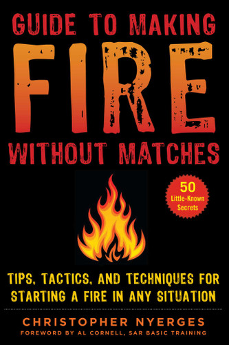 Guide to Making Fire without Matches: Tips, Tactics, and Techniques for Starting a Fire in Any Situation book cover by Christopher Nyerges