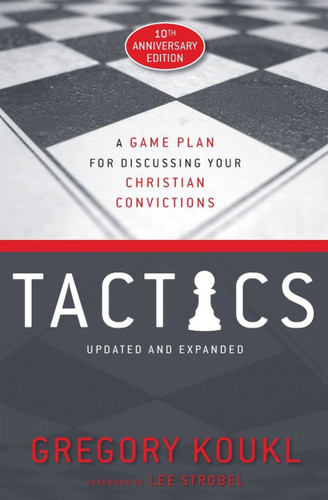 Tactics, 10th Anniversary Edition: A Game Plan for Discussing Your Christian Convictions (Anniversary) (1ST ed.)