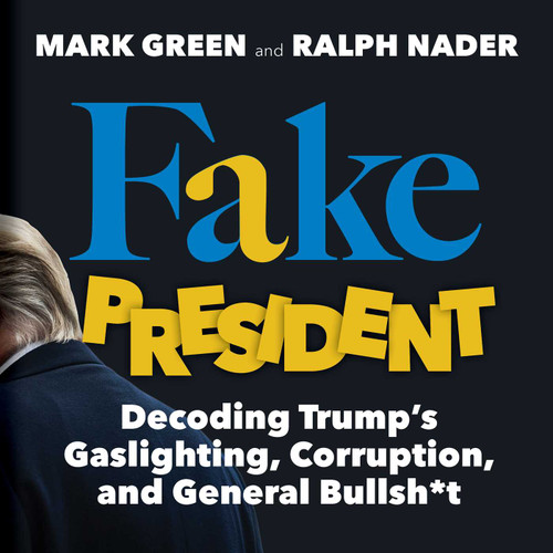 Fake President: Decoding Trump's Gaslighting, Corruption, and General Bullsh*t book cover by Mark Green, Ralph Nader