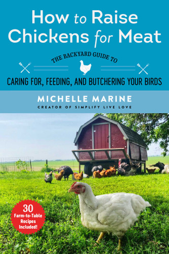 How to Raise Chickens for Meat: The Backyard Guide to Caring for, Feeding, and Butchering Your Birds book cover by Michelle Marine