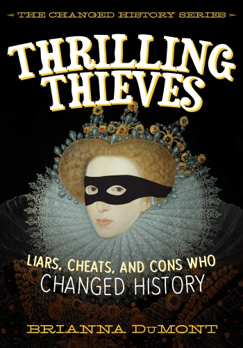Thrilling Thieves: Thrilling Thieves: Liars, Cheats, and Cons Who Changed History (Changed History Series) book cover by Brianna DuMont