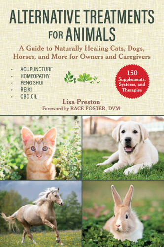 Alternative Treatments for Animals: A Guide to Naturally Healing Cats, Dogs, Horses, and More for Owners and Caregivers book cover by Lisa Preston