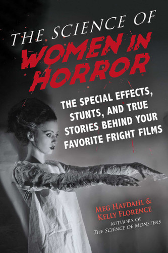 The Science of Women in Horror: The Special Effects, Stunts, and True Stories Behind Your Favorite Fright Films (The Science of) book cover by Meg Hafdahl, Kelly Florence