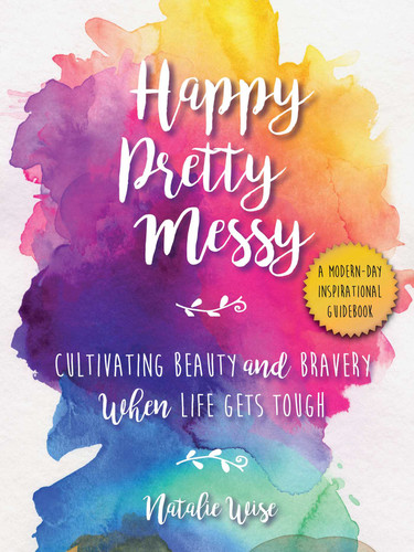 Happy Pretty Messy: Cultivating Beauty and Bravery When Life Gets Tough book cover by Natalie Wise
