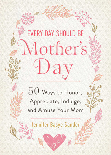 Every Day Should be Mother's Day: 50 Ways to Honor, Appreciate, Indulge, and Amuse Your Mom (Every Day Is Special) book cover by Jennifer Basye Sander