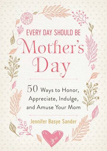 Every Day Should be Mother's Day: 50 Ways to Honor, Appreciate, Indulge, and Amuse Your Mom (Every Day Is Special) book cover by Jennifer Basye Sander