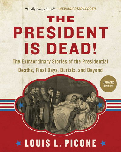 The President Is Dead!: The Extraordinary Stories of Presidential Deaths, Final Days, Burials, and Beyond (Updated Edition) book cover by Louis L. Picone