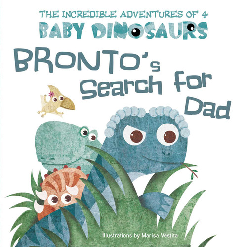 Bronto's Search for Dad (The Incredible Adventures of 4 Baby Dinosaurs) book cover by Marisa Vestita