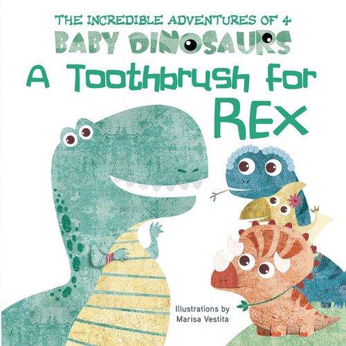 A Toothbrush for Rex (The Incredible Adventures of 4 Baby Dinosaurs) book cover by Marisa Vestita