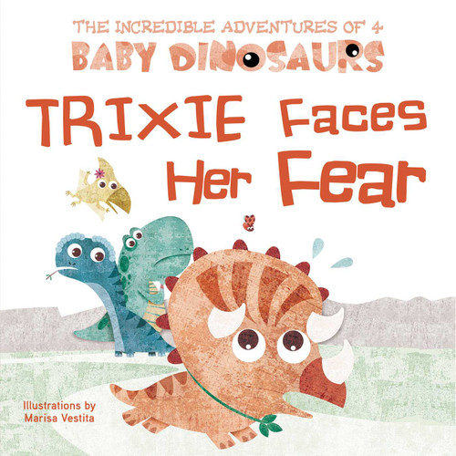 Trixie Faces Her Fear (The Incredible Adventures of 4 Baby Dinosaurs) book cover by Marisa Vestita