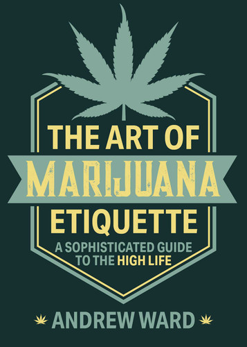 The Art of Marijuana Etiquette: A Sophisticated Guide to the High Life book cover by Andrew Ward