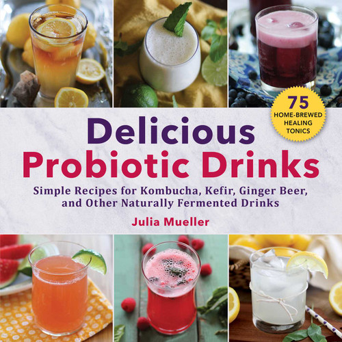 Delicious Probiotic Drinks: Simple Recipes for Kombucha, Kefir, Ginger Beer, and Other Naturally Fermented Drinks book cover by Julia Mueller