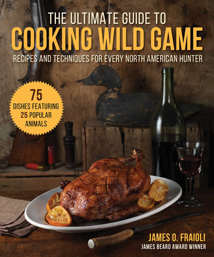 The Ultimate Guide to Cooking Wild Game: Recipes and Techniques for Every North American Hunter book cover by James O. Fraioli