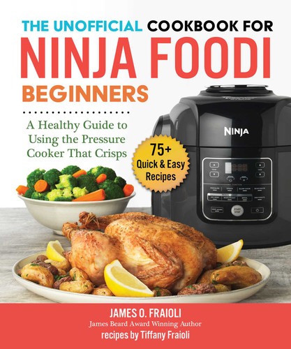 The Unofficial Cookbook for Ninja Foodi Beginners: A Healthy Guide to Using the Pressure Cooker That Crisps book cover by James O. Fraioli, Tiffany Fraioli