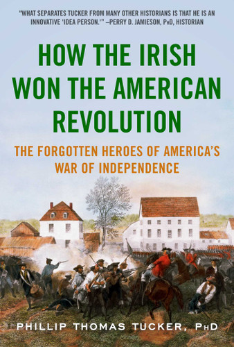 How the Irish Won the American Revolution: The Forgotten Heroes of America's War of Independence book cover by Phillip Thomas Tucker
