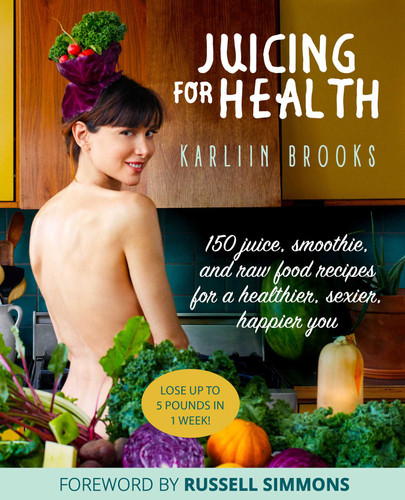Juicing for Health: 150 Juice, Smoothie, and Raw Food Recipes for a Healthier, Sexier, Happier You book cover by Karliin Brooks