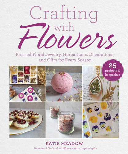 Crafting with Flowers: Pressed Flower Decorations, Herbariums, and Gifts for Every Season book cover by Katie Meadow