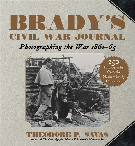 Brady's Civil War Journal: Photographing the War 1861–65 book cover by Theodore P. Savas