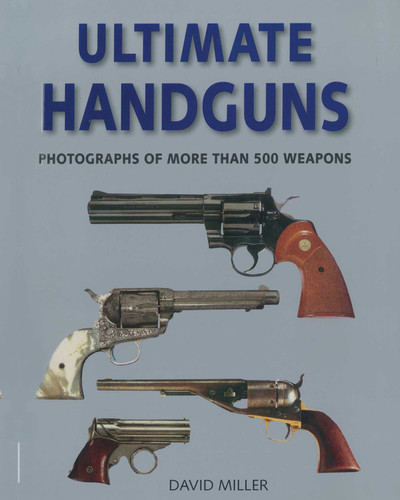 Ultimate Handguns: Photographs of More Than Five Hundred Weapons book cover by David Miller