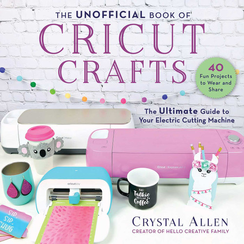 The Unofficial Book of Cricut Crafts: The Ultimate Guide to Your Electric Cutting Machine (Unofficial Books of Cricut Crafts) book cover by Crystal Allen