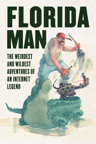 Florida Man: The Weirdest and Wildest Adventures of an Internet Legend book cover by Skyhorse Publishing