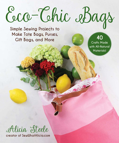Eco-Chic Bags: Simple Sewing Projects to Make Tote Bags, Purses, Gift Bags, and More book cover by Alicia Steele