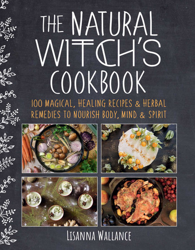 The Natural Witch's Cookbook: 100 Magical, Healing Recipes & Herbal Remedies to Nourish Body, Mind & Spirit book cover by Lisanna Wallance
