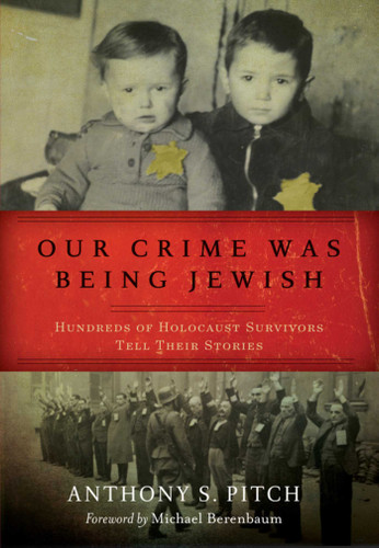 Our Crime Was Being Jewish: Hundreds of Holocaust Survivors Tell Their Stories book cover by Anthony S. Pitch