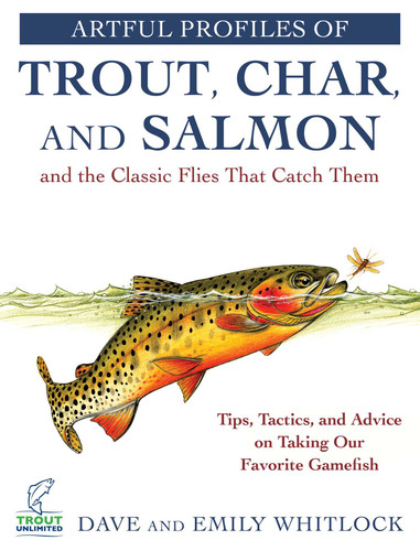 Artful Profiles of Trout, Char, and Salmon and the Classic Flies That Catch Them: Tips, Tactics, and Advice on Taking Our Favorite Gamefish book cover by Dave Whitlock, Emily Whitlock