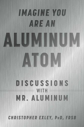 Imagine You Are An Aluminum Atom: Discussions With Mr. Aluminum book cover by Christopher Exley