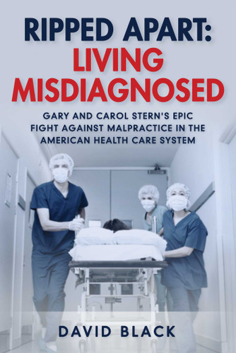 Ripped Apart: Living Misdiagnosed: Gary and Carol Stern's Epic Fight Against Malpractice in the American Health Care System book cover by David Black