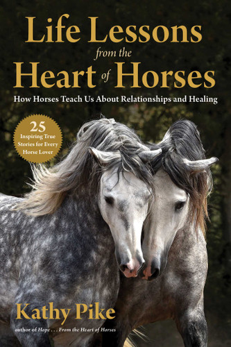 Life Lessons from the Heart of Horses: How Horses Teach Us About Relationships and Healing book cover by Kathy Pike