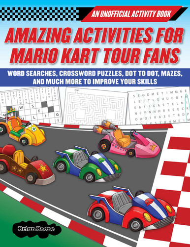 Amazing Activities for Fans of Mario Kart Tour: An Unofficial Activity Book—Word Searches, Crossword Puzzles, Dot to Dot, Mazes, and Brain Teasers to Improve Your Skills book cover by Boone Brian