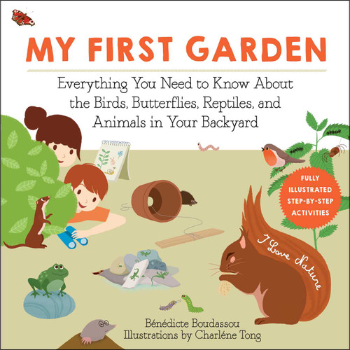 My First Garden: Everything You Need to Know About the Birds, Butterflies, Reptiles, and Animals in Your Backyard (I Love Nature) book cover by Bénédicte Boudassou