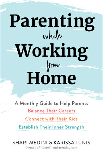 Parenting While Working from Home: A Monthly Guide to Help Parents Balance Their Careers, Connect with Their Kids, and Establish Their Inner Strength book cover by Karissa Tunis, Shari Medini