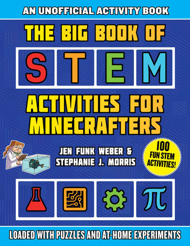 The Big Book of STEM Activities for Minecrafters: An Unofficial Activity Book—Loaded with Puzzles and At-Home Experiments (STEM for Minecrafters) book cover by Jen Funk Weber, Stephanie J. Morris
