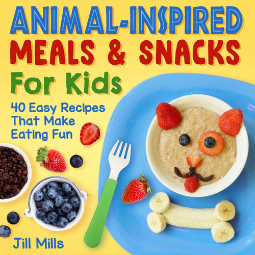 Animal-Inspired Meals and Snacks For Kids: 40 Easy Recipes That Make Eating Fun book cover by Jill Mills