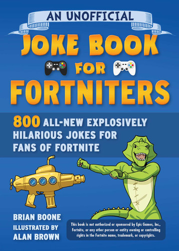 An Unofficial Joke Book for Fortniters: 800 All-New Explosively Hilarious Jokes for Fans of Fortnite (Unofficial Joke Books for Fortniters) book cover by Brian Boone