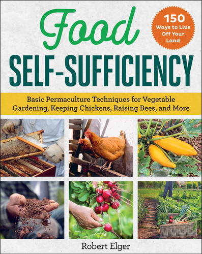 Food Self-Sufficiency: Basic Permaculture Techniques for Vegetable Gardening, Keeping Chickens, Raising Bees, and More book cover by Robert Elger