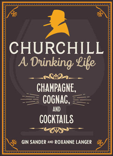 Churchill: A Drinking Life: Champagne, Cognac, and Cocktails book cover by Gin Sander, Roxanne Langer