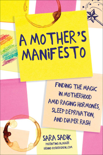 A Mother's Manifesto: Finding the Magic in Motherhood amid Raging Hormones, Sleep Deprivation, and Diaper Rash book cover by Sara Sadik